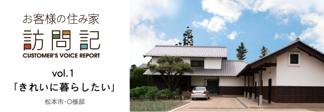 お客様の住み家訪問記 CUSTOMER'S VOICE REPORT Vol.1「きれいに暮らしたい」松本市O様邸