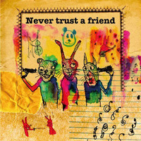 「Never trust a friend」